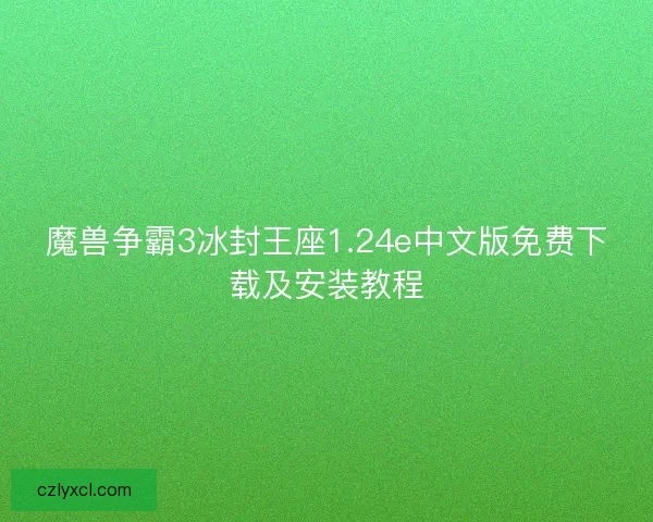 魔兽争霸3冰封王座1.24e中文版免费下载及安装教程