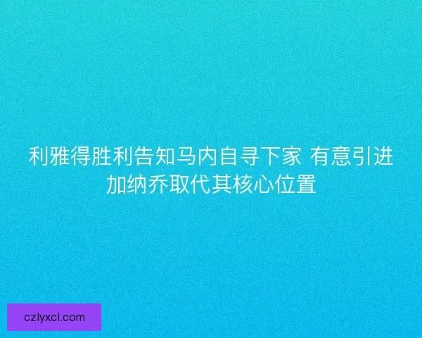 利雅得胜利告知马内自寻下家 有意引进加纳乔取代其核心位置